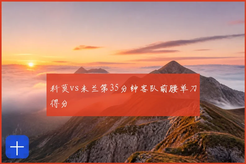 科莫vs米兰第35分钟客队前腰单刀得分