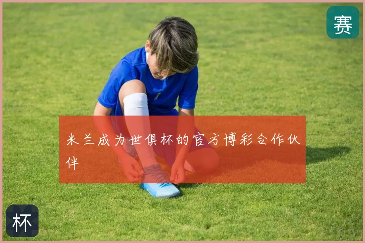米兰成为世俱杯的官方博彩合作伙伴