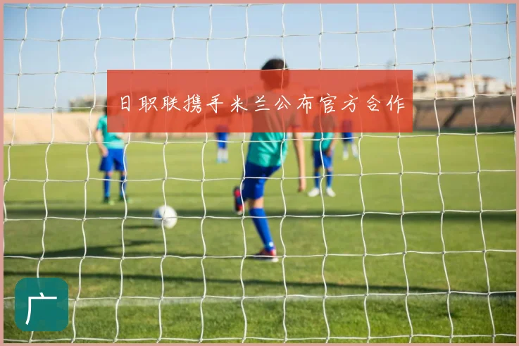 日职联携手米兰公布官方合作