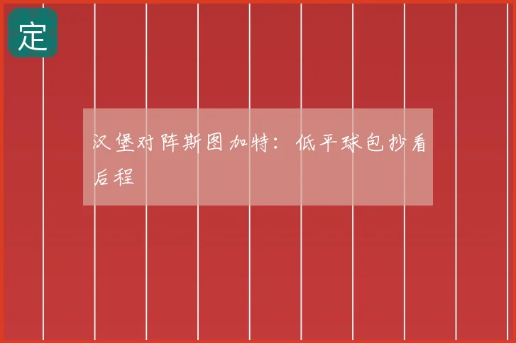 汉堡对阵斯图加特:低平球包抄看后程
