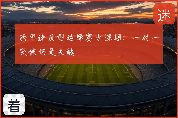 西甲速度型边锋赛季课题:一对一突破仍是关键